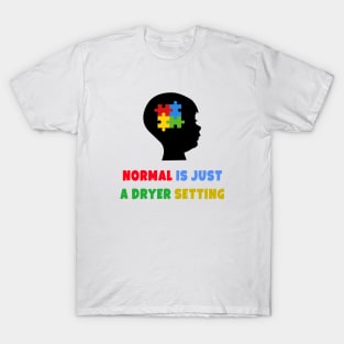 Normal is just a dryer setting. autism awareness T-Shirt